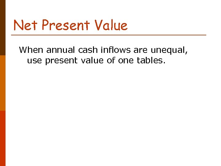 Net Present Value When annual cash inflows are unequal, use present value of one