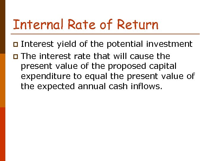Internal Rate of Return Interest yield of the potential investment p The interest rate