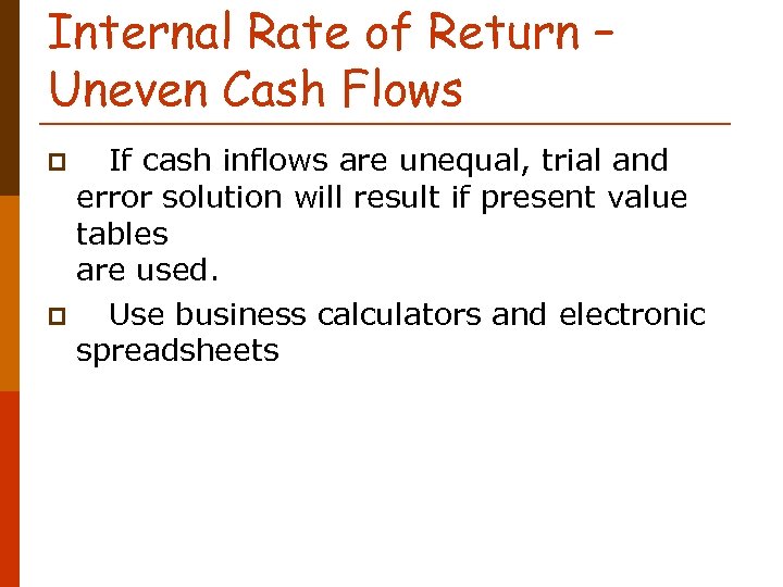 Internal Rate of Return – Uneven Cash Flows If cash inflows are unequal, trial
