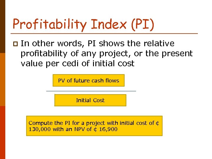 Profitability Index (PI) p In other words, PI shows the relative profitability of any