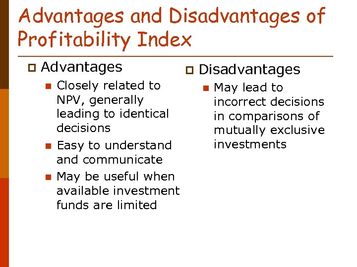 Advantages and Disadvantages of Profitability Index p Advantages n n n Closely related to