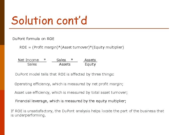 Solution cont’d Du. Pont formula on ROE = (Profit margin)*(Asset turnover)*(Equity multiplier) Net Income