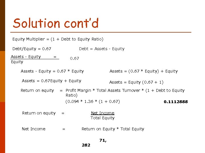 Solution cont’d Equity Multiplier = (1 + Debt to Equity Ratio) Debt/Equity = 0.