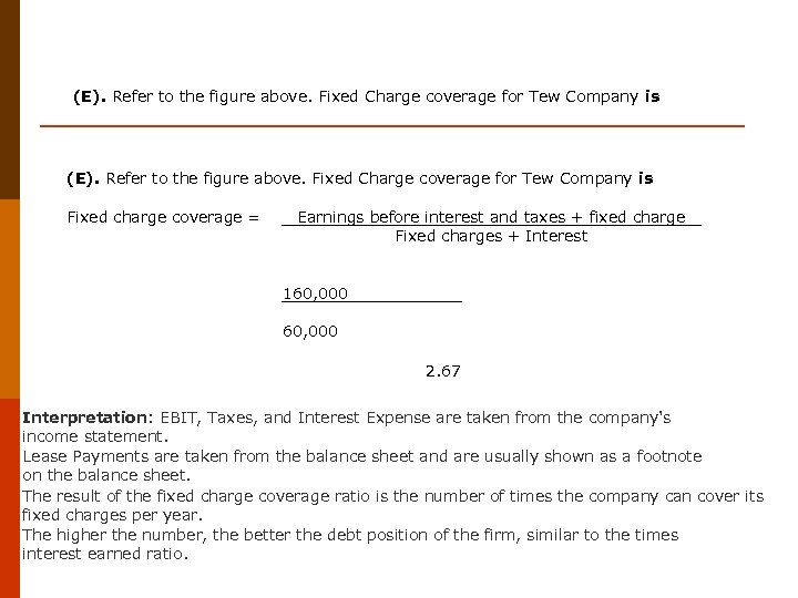 (E). Refer to the figure above. Fixed Charge coverage for Tew Company is Fixed