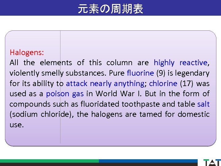 元素の周期表 Halogens: All the elements of this column are highly reactive, violently smelly substances.