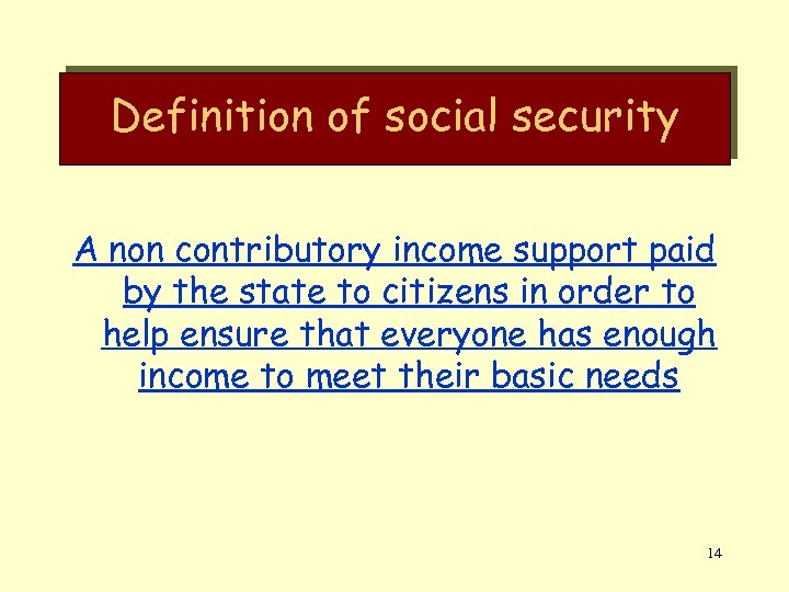Definition of social security A non contributory income support paid by the state to