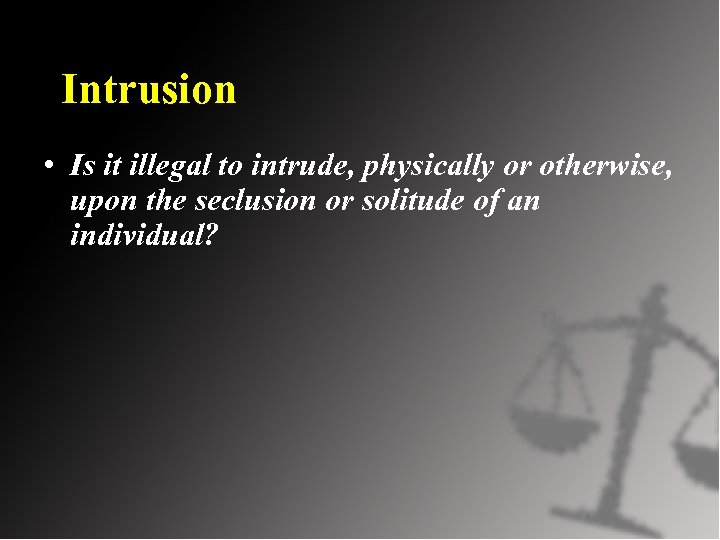 Intrusion • Is it illegal to intrude, physically or otherwise, upon the seclusion or