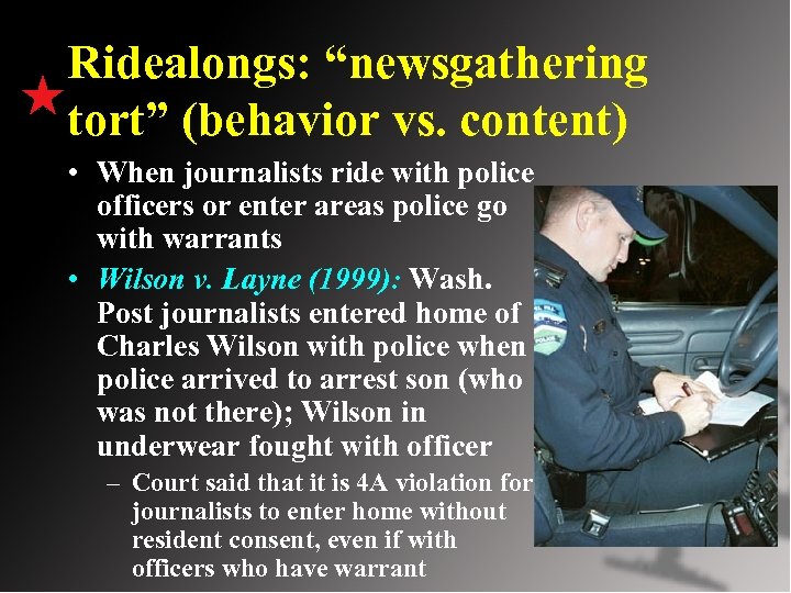 Ridealongs: “newsgathering tort” (behavior vs. content) • When journalists ride with police officers or