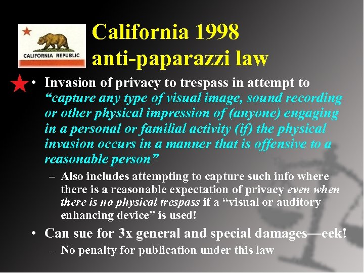 California 1998 anti-paparazzi law • Invasion of privacy to trespass in attempt to “capture