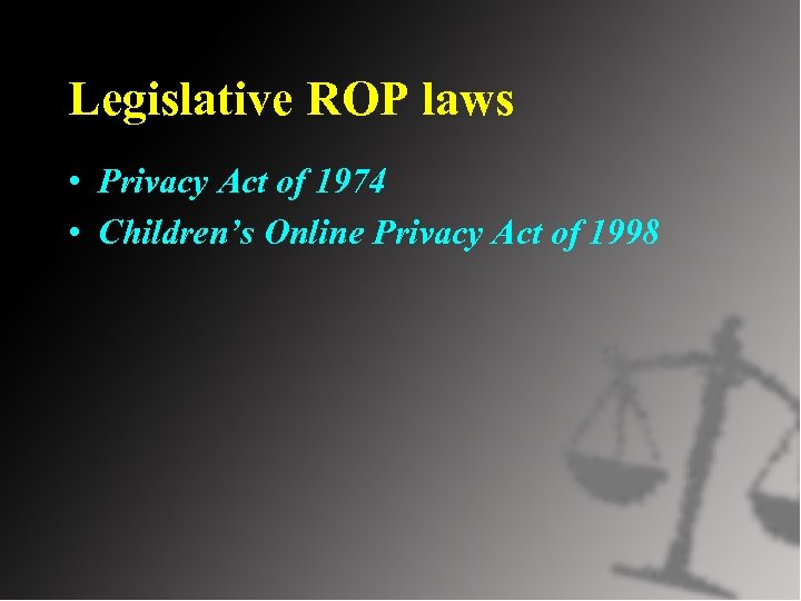 Legislative ROP laws • Privacy Act of 1974 • Children’s Online Privacy Act of