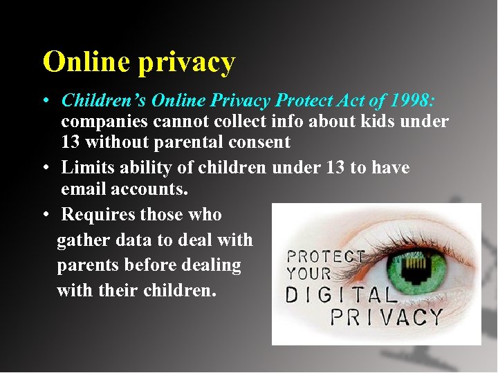 Online privacy • Children’s Online Privacy Protect Act of 1998: companies cannot collect info