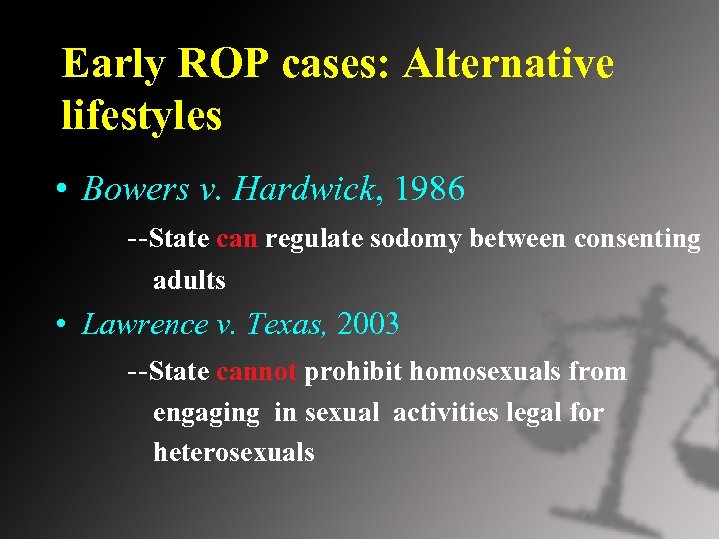 Early ROP cases: Alternative lifestyles • Bowers v. Hardwick, 1986 --State can regulate sodomy