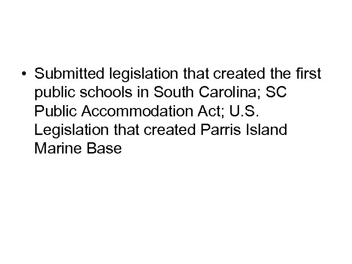  • Submitted legislation that created the first public schools in South Carolina; SC