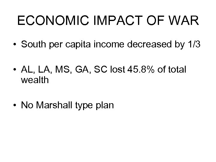 ECONOMIC IMPACT OF WAR • South per capita income decreased by 1/3 • AL,