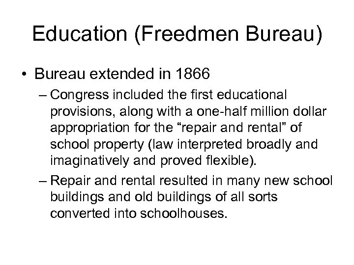 Education (Freedmen Bureau) • Bureau extended in 1866 – Congress included the first educational