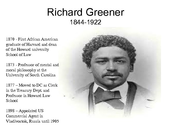 Richard Greener 1844 -1922 1870 - First African American graduate of Harvard and dean