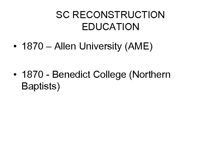 SC RECONSTRUCTION EDUCATION • 1870 – Allen University (AME) • 1870 - Benedict College