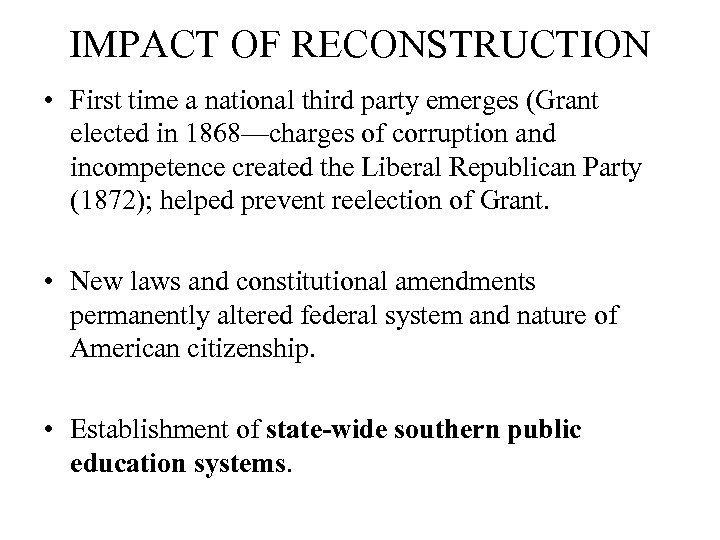 IMPACT OF RECONSTRUCTION • First time a national third party emerges (Grant elected in