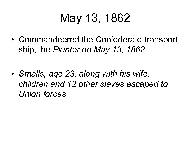 May 13, 1862 • Commandeered the Confederate transport ship, the Planter on May 13,