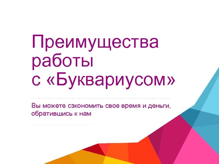 Преимущества работы с «Буквариусом» Вы можете сэкономить свое время и деньги, обратившись к нам