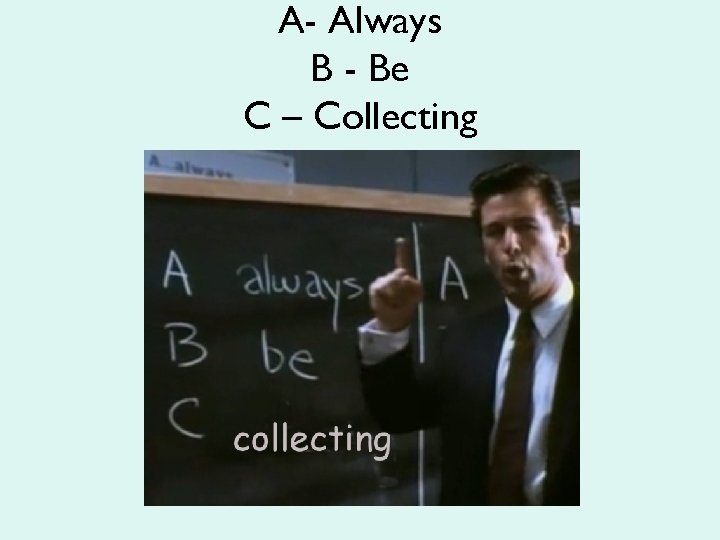 A- Always B - Be C – Collecting 