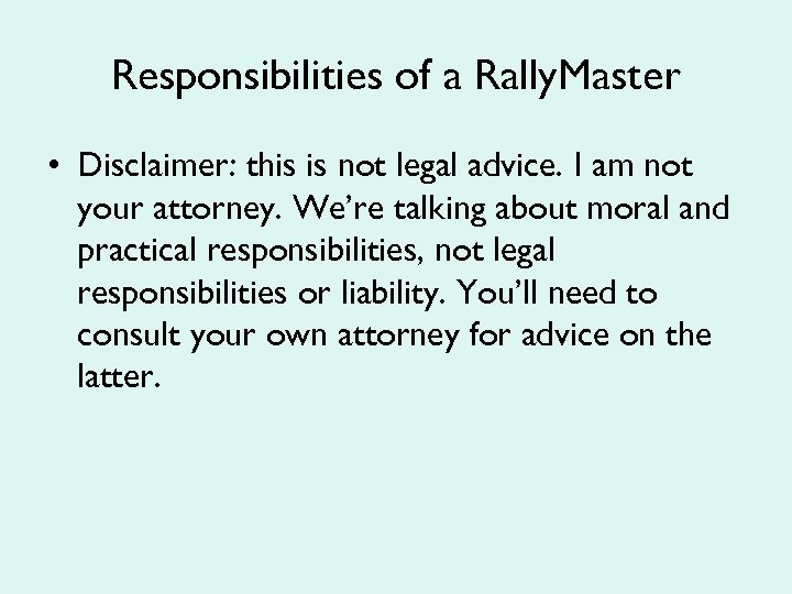 Responsibilities of a Rally. Master • Disclaimer: this is not legal advice. I am