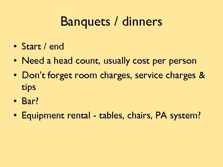 Banquets / dinners • Start / end • Need a head count, usually cost