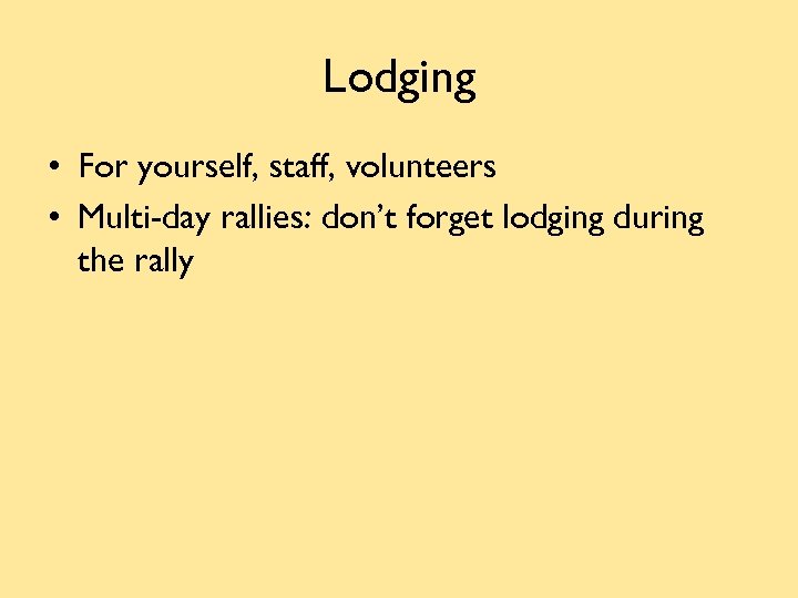 Lodging • For yourself, staff, volunteers • Multi-day rallies: don’t forget lodging during the