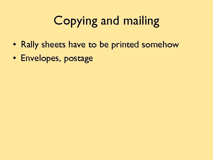 Copying and mailing • Rally sheets have to be printed somehow • Envelopes, postage