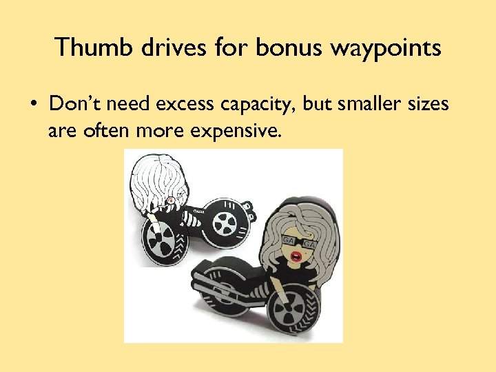 Thumb drives for bonus waypoints • Don’t need excess capacity, but smaller sizes are