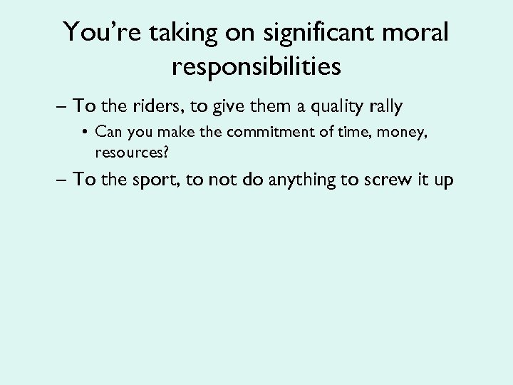 You’re taking on significant moral responsibilities – To the riders, to give them a