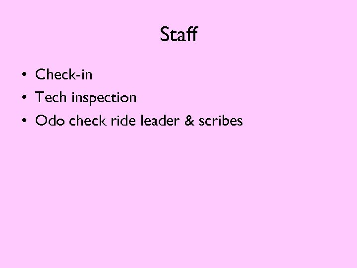 Staff • Check-in • Tech inspection • Odo check ride leader & scribes 