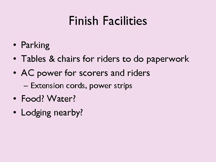 Finish Facilities • Parking • Tables & chairs for riders to do paperwork •