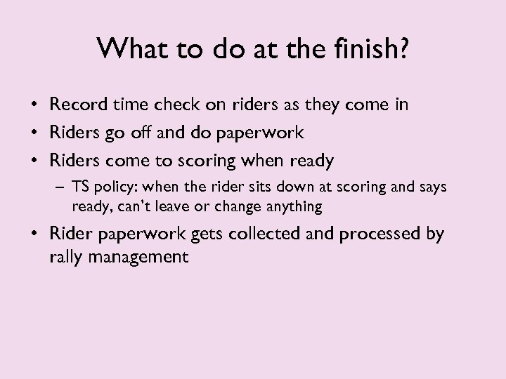 What to do at the finish? • Record time check on riders as they