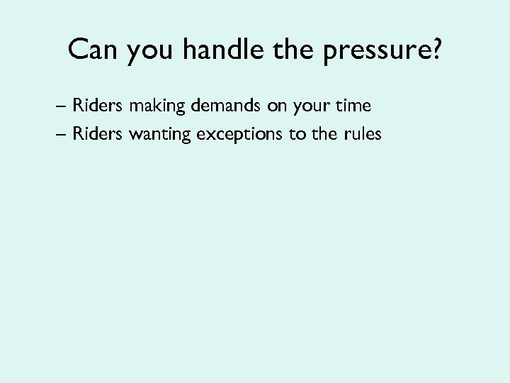 Can you handle the pressure? – Riders making demands on your time – Riders