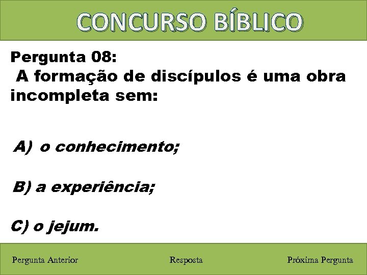 CONCURSO BÍBLICO Pergunta 08: A formação de discípulos é uma obra incompleta sem: A)