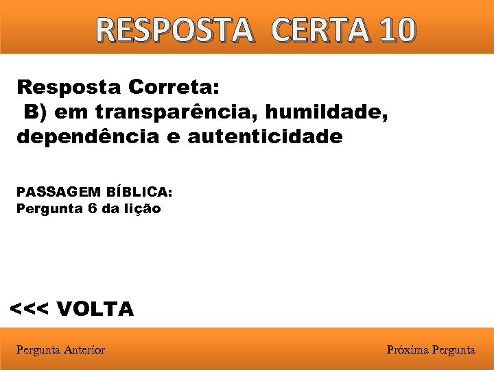 RESPOSTA CERTA 10 Resposta Correta: B) em transparência, humildade, dependência e autenticidade PASSAGEM BÍBLICA: