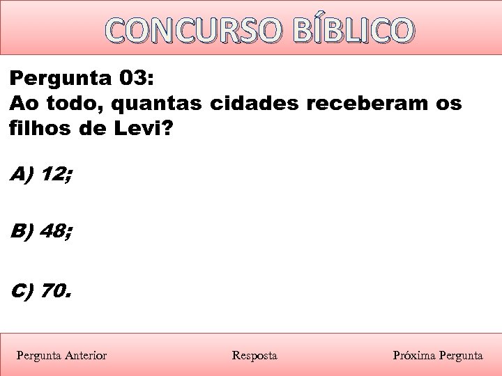 CONCURSO BÍBLICO Pergunta 03: Ao todo, quantas cidades receberam os filhos de Levi? A)