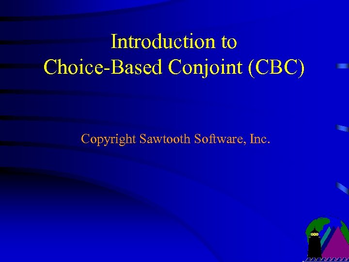 Introduction to Choice-Based Conjoint (CBC) Copyright Sawtooth Software, Inc. 