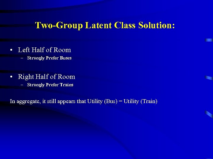 Two-Group Latent Class Solution: • Left Half of Room – Strongly Prefer Buses •