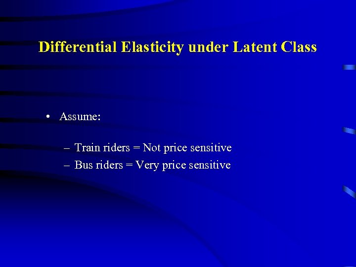 Differential Elasticity under Latent Class • Assume: – Train riders = Not price sensitive