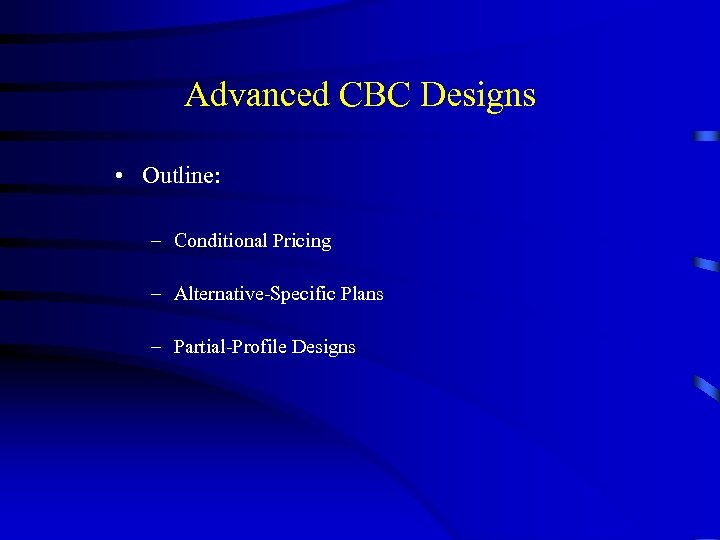 Advanced CBC Designs • Outline: – Conditional Pricing – Alternative-Specific Plans – Partial-Profile Designs