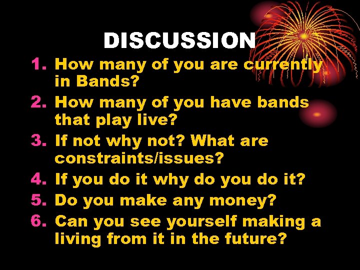 DISCUSSION 1. How many of you are currently in Bands? 2. How many of