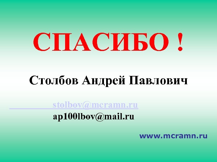 СПАСИБО ! Столбов Андрей Павлович stolbov@mcramn. ru ap 100 lbov@mail. ru www. mcramn. ru