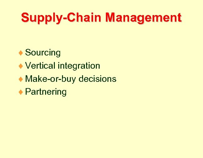 Supply-Chain Management ¨ Sourcing ¨ Vertical integration ¨ Make-or-buy decisions ¨ Partnering 