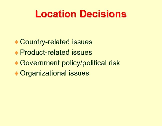 Location Decisions ¨ Country-related issues ¨ Product-related issues ¨ Government policy/political risk ¨ Organizational