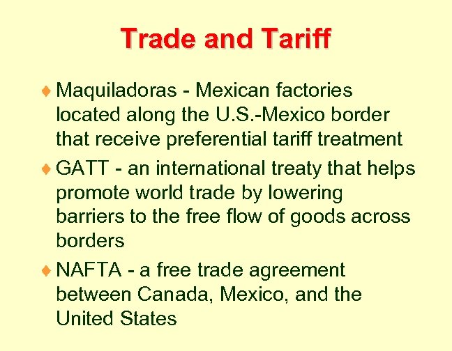 Trade and Tariff ¨ Maquiladoras - Mexican factories located along the U. S. -Mexico