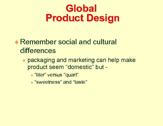 Global Product Design ¨ Remember social and cultural differences ¨ packaging and marketing can