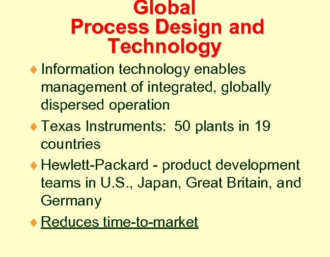 Global Process Design and Technology ¨ Information technology enables management of integrated, globally dispersed