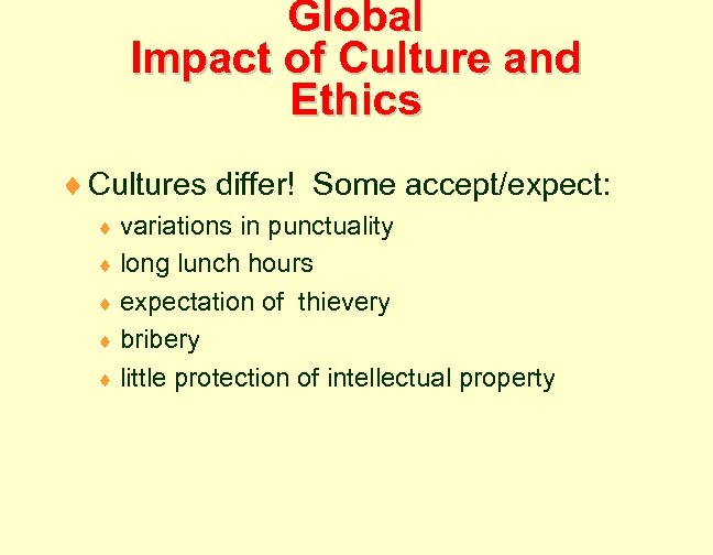 Global Impact of Culture and Ethics ¨ Cultures differ! Some accept/expect: ¨ variations in